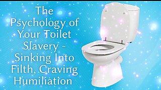 The Psychology of Your Toilet Slavery - Sinking Into Filth, Craving Humiliation